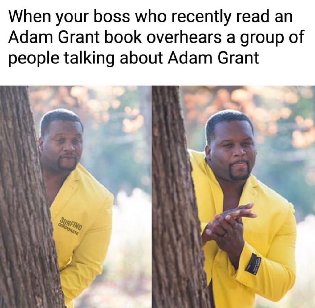 When your boss who recently read an Adam Grant book overhears a group of people talking about Adam Grant