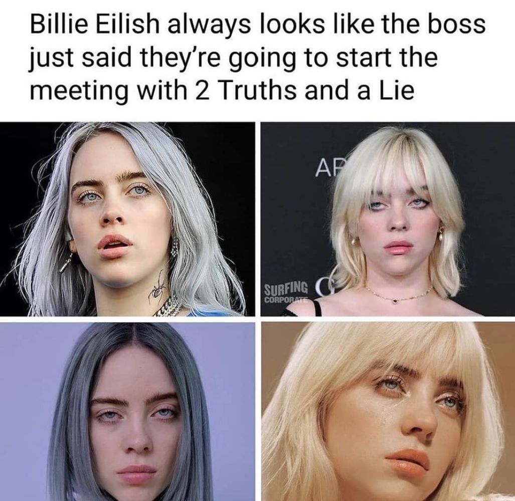 Billie Eillish always looks like the boss just said they're going to start the meeting with 2 Truths and a Lie