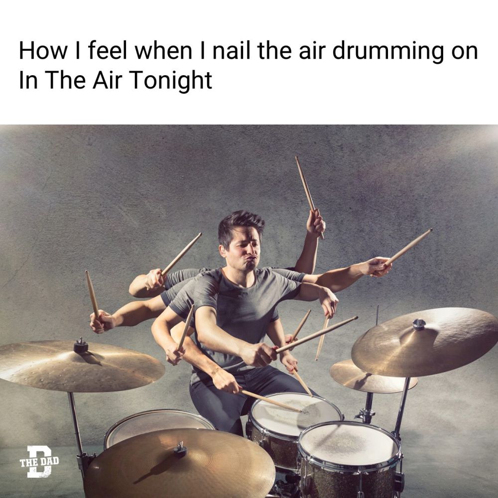 How I feel when I nail the air drumming on In The Air Tonight